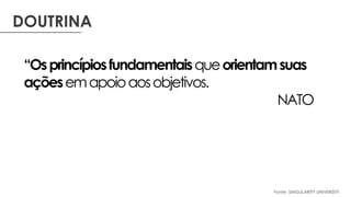 DOUTRINA
“Osprincípiosfundamentaisqueorientamsuas
açõesemapoioaosobjetivos.
NATO
Fonte: SINGULARITY UNIVERSITY
 