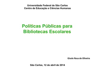 Universidade Federal de São Carlos
Centro de Educação e Ciências Humanas
São Carlos, 12 de abril de 2014
Gisele Rosa de Oliveira
 
