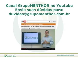 Canal GrupoMENTHOR no Youtube Envie suas dúvidas para: [email_address] 