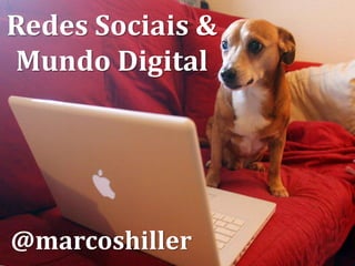 Redes Sociais &
Mundo Digital




@marcoshiller
 