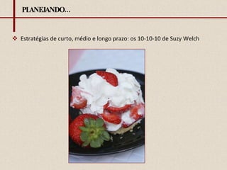 PLANEJANDO... Estratégias de curto, médio e longo prazo: os 10-10-10 de Suzy Welch 