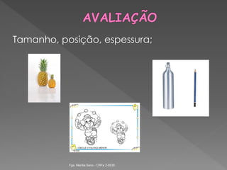 Tamanho, posição, espessura;
Fga. Marília Seno - CRFa 2-9535
 