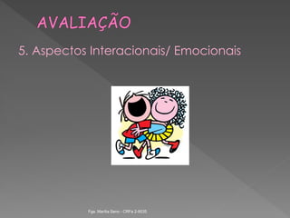 5. Aspectos Interacionais/ Emocionais
Fga. Marília Seno - CRFa 2-9535
 