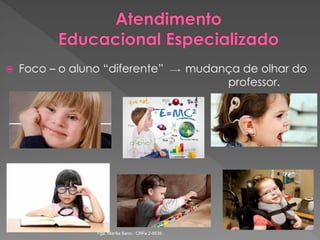  Foco – o aluno “diferente” mudança de olhar do
professor.
Fga. Marília Seno - CRFa 2-9535
 