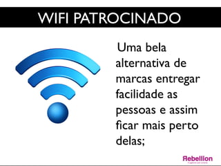 WIFI PATROCINADO	

Uma bela
alternativa de
marcas entregar
facilidade as
pessoas e assim
ﬁcar mais perto
delas; 	

	

 