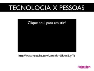 TECNOLOGIA X PESSOAS	

Clique aqui para assistir!	

http://www.youtube.com/watch?v=UR4mlLiyjYo	

 