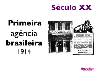 Século XX	

Primeira	

agência	

brasileira	

1914	

 