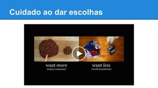 Cuidado ao dar escolhas
 