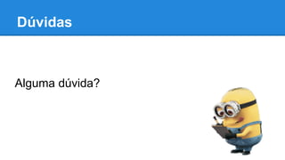 Dúvidas
Alguma dúvida?
 