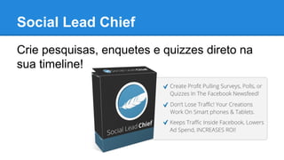 Social Lead Chief
Crie pesquisas, enquetes e quizzes direto na
sua timeline!
 
