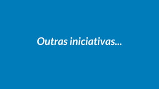 Outras iniciativas...
 