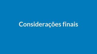 Considerações finais
 