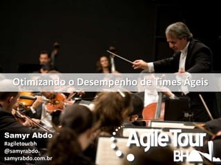 Otimizando o Desempenho de Times Ágeis

Samyr Abdo
#agiletourbh
@samyrabdo
samyrabdo.com.br

 