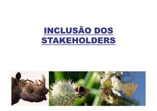 INCLUSÃO DOS
STAKEHOLDERS
 