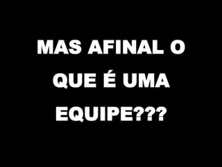 Encontro Técnico - Palestra A importância do trabalho em equipe – Ms. Joelson O. Matoso
MAS AFINAL O
QUE É UMA
EQUIPE???
 