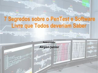 7 Segredos sobre o PenTest e Software
Livre que Todos deveriam Saber
Palestrante:
Alcyon Junior
 