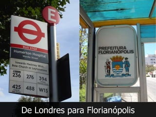 De Londres para Florianópolis
 