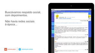 Buscávamos respaldo social,
com depoimentos.
Não havia redes sociais
à época...
11
 