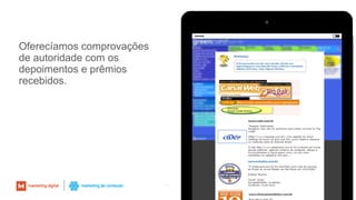12
Oferecíamos comprovações
de autoridade com os
depoimentos e prêmios
recebidos.
 