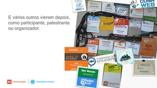 22
E vários outros vieram depois,
como participante, palestrante
ou organizador.
 