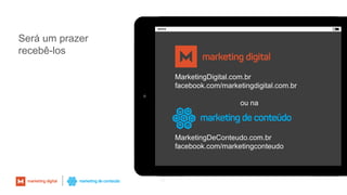 74
Será um prazer
recebê-los
MarketingDigital.com.br
facebook.com/marketingdigital.com.br
ou na
MarketingDeConteudo.com.br
facebook.com/marketingconteudo
 