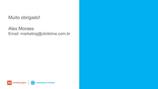 75
Muito obrigado!
Alex Moraes
Email: marketing@clicktime.com.br
 