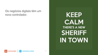 22
Os negócios digitais têm um
novo controlador.
 