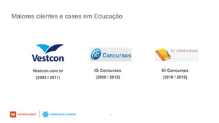 Maiores clientes e cases em Educação
Vestcon.com.br
(2003 / 2011)
IG Concursos
(2008 / 2012)
Oi Concursos
(2010 / 2012)
3
 