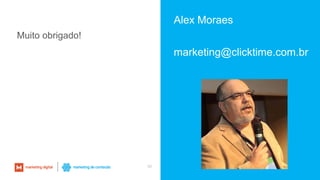 56
Muito obrigado!
Alex Moraes
marketing@clicktime.com.br
 