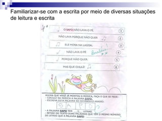Familiarizar-se com a escrita por meio de diversas situações de leitura e escrita 