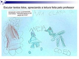 Escutar textos lidos, apreciando a leitura feita pelo professor 