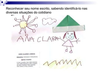 Reconhecer seu nome escrito, sabendo identificá-lo nas diversas situações do cotidiano 