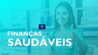 FINANÇAS
SAUDÁVEIS
 
