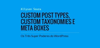 Custom Post Types, Custom Taxonomies e Meta boxes