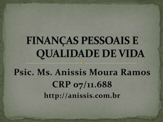 Psic. Ms. Anissis Moura Ramos
CRP 07/11.688
http://anissis.com.br

 