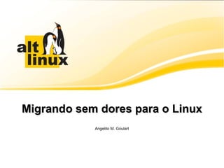 Migrando sem dores para o Linux Angelito M. Goulart 