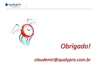 Management

Obrigado!
claudemir@qualypro.com.br

 