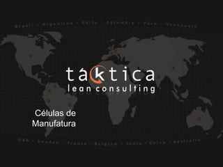 Intellectual Property of Taktica: CONFIDENTIALIntellectual Property of Taktica: CONFIDENTIAL
Células de
Manufatura
 