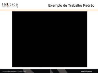 Intellectual Property of Taktica: CONFIDENTIALIntellectual Property of Taktica: CONFIDENTIAL
Exemplo de Trabalho PadrãoExemplo de Trabalho Padrão
 