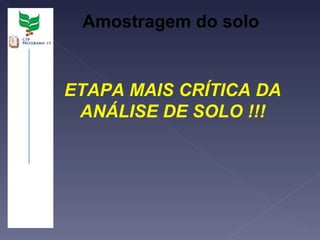 Amostragem do solo ETAPA MAIS CRÍTICA DA ANÁLISE DE SOLO !!! 