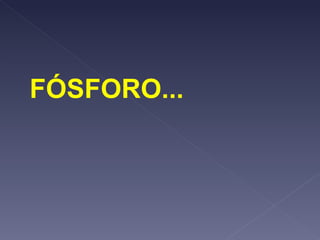 FÓSFORO... 