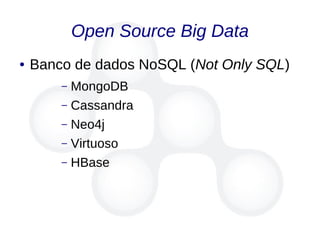 Open Source Big Data
● Banco de dados NoSQL (Not Only SQL)
– MongoDB
– Cassandra
– Neo4j
– Virtuoso
– HBase
 