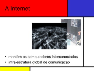 A Internet mantém os computadores interconectados infra-estrutura global de comunicação 