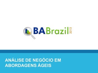 ANÁLISE DE NEGÓCIO EM
ABORDAGENS ÁGEIS
 