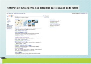 sistemas de busca (pensa nas perguntas que o usuário pode fazer)
 