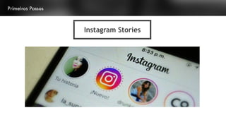 Primeiros Passos
Instagram Stories
 