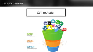 Dicas para Conteúdo
Call to Action
 