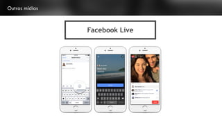 Outras mídias
Facebook Live
 