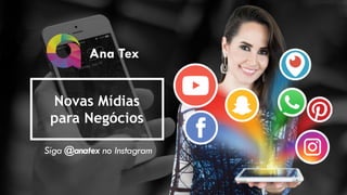 Ana Tex
Siga @anatex no Instagram
Novas Mídias
para Negócios
 