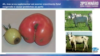 Ah, mas se eu suplementar vai ocorrer crescimento fetal
exagerado e causar problemas ao parto
 